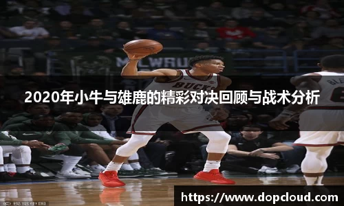 2020年小牛与雄鹿的精彩对决回顾与战术分析
