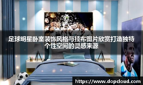 足球明星卧室装饰风格与挂布图片欣赏打造独特个性空间的灵感来源