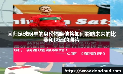 回归足球明星的身份揭晓他将如何影响未来的比赛和球迷的期待