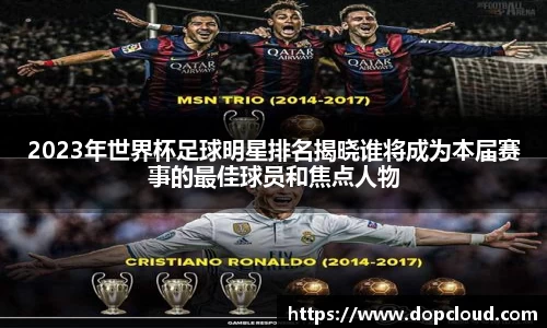 2023年世界杯足球明星排名揭晓谁将成为本届赛事的最佳球员和焦点人物