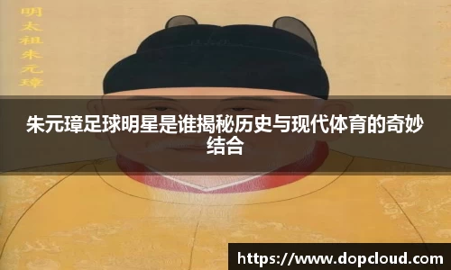 朱元璋足球明星是谁揭秘历史与现代体育的奇妙结合